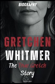 Gretchen Whitmer: Biography The True Gretch Story cover image