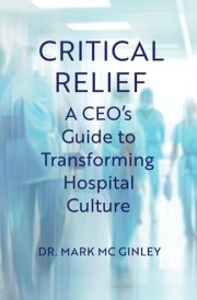 Critical Relief A CEO's Guide to Transforming Hospital Culture cover image