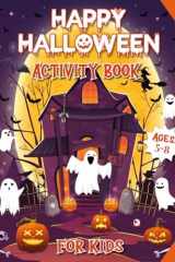 Happy Halloween Activity Book for Kids Ages 5-8 Years Old: Fun Learning Halloween Activities and Coloring Pages for Girls and Boys, Puzzles, Mazes, ... the Difference, Dot to Dot,...And Many More cover image