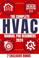 The Complete HVAC Manual for Beginners: From Basics to Advanced Troubleshooting, Practical Maintenance, and Expert Tips for Comfort and Savings in Residential & Commercial Spaces cover image