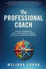 The Professional Coach Cultivate Credibility, Attract High-Paying Clients, and Create a Thriving Business cover image