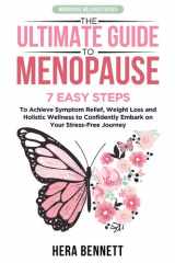 The Ultimate Guide to Menopause 7 Easy Steps to Achieve Symptom Relief, Weight Loss, and Holistic Wellness to Confidently Embark on Your Stress-Free Journey cover image