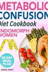 Metabolic Confusion Diet For Endomorph Women: Boost Your Metabolism Respecting Your Genetics with a 28-Day Plan to Prevent Weight Loss Plateaus, Encourage Fat Burning and Achieve Lasting Results cover image