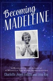 Becoming Madeleine: A Biography of the Author of A Wrinkle in Time by Her Granddaughters cover image