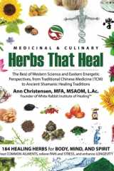 Medicinal and Culinary Herbs That Heal: The Best of Western Science and Eastern Energetic Perspectives, from Traditional Chinese Medicine (TCM) to Ancient Shamanic Healing Traditions cover image