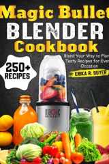 Magic Bullet Blender Cookbook Blend Your Way to Flavor Tasty Recipes for Every Occasion cover image