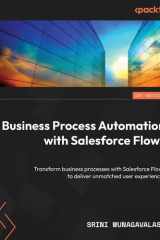 Business Process Automation with Salesforce Flows Transform Business Processes with Salesforce Flows to Deliver Unmatched User Experiences