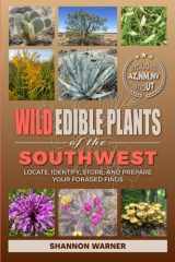 Wild Edible Plants of the Southwest Locate, Identify, Store, and Prepare Your Foraged Finds
