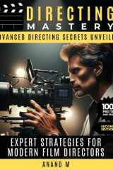 DIRECTING MASTERY | ADVANCED DIRECTING SECRETS UNVEILED | EXPERT STRATEGIES FOR MODERN FILM DIRECTORS | 100+ PRO TIPS AND TRICKS
