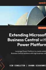 Extending Microsoft Business Central with Power Platform Leverage Power Platform to Create Scalable Business Central Solutions with High Business Value