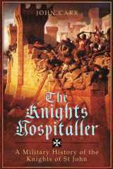 The Knights Hospitaller A Military History of the Knights of St John