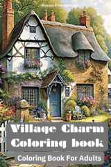 Village Charm coloring Book: Adult Coloring Book: Over 100 Beautiful Designs to Relax Your Mind. Great For Adults, Teens and Seniors. cover image