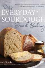 Easy Everyday Sourdough Bread Baking Beginner-Friendly Recipes for Delicious, Creative Bakes with Minimal Shaping and No Kneading cover image