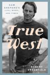 True West Sam Shepard's Life, Work, and Times cover image