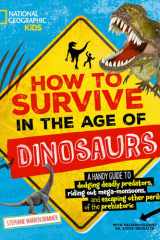 How to Survive in the Age of Dinosaurs A handy guide to dodging deadly predators, riding out mega-monsoons, and escaping other perils of the prehistoric cover image