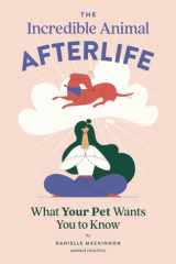 The Incredible Animal Afterlife What Your Pet Wants You to Know cover image