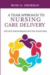 A Team Approach to Nursing Care Delivery Tactics for Working Better Together cover image