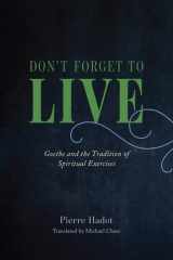 Don't Forget to Live Goethe and the Tradition of Spiritual Exercises cover image