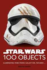 Star Wars 100 Objects Illuminating Items From a Galaxy Far, Far Away.... cover image
