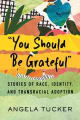 "You Should Be Grateful" Stories of Race, Identity, and Transracial Adoption cover image
