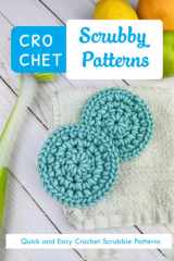 Crochet Scrubby Patterns: Quick and Easy Crochet Scrubbie Patterns: The Ultimate Guide To Crochet Scrubbies cover image
