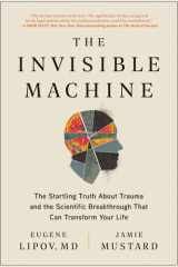 The Invisible Machine The Startling Truth About Trauma and the Scientific Breakthrough That Can Transform Your Life cover image