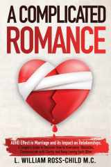 A COMPLICATED ROMANCE: ADHD In Marriage and its Impact on Relationships, A Couple’s Guide to Discover How to Overcome Obstacles, Communicate with Clarity, and Keep Loving Each Other cover image