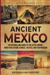 Ancient Mexico: an Enthralling Guide to the Aztec Empire, Maya Civilization, Olmecs, Toltecs, and Teotihuacan cover image