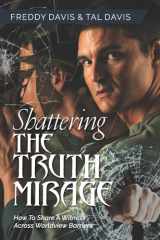 Shattering the Truth Mirage How To Share A Witness Across Worldview Barriers cover image