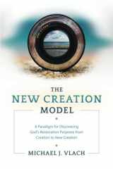 The New Creation Model A Paradigm for Discovering God's Restoration Purposes from Creation to New Creation cover image