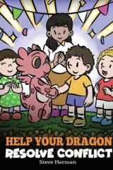Help Your Dragon Resolve Conflict A Children's Story About Conflict Resolution cover image