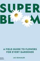Super Bloom A Field Guide to Flowers for Every Gardener cover image