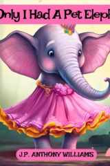 If Only I Had a Pet Elephant (Book for Kids) Lessons in Gratitude and Finding Joy in What We Have cover image