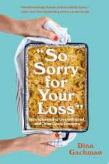 So Sorry for Your Loss How I Learned to Live with Grief, and Other Grave Concerns cover image