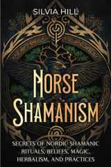 Norse Shamanism Secrets of Nordic Shamanic Rituals, Beliefs, Magic, Herbalism, and Practices cover image