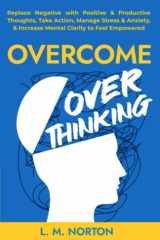 Overcome Overthinking: Replace Negative with Positive & Productive Thoughts, Take Action, Manage Stress & Anxiety, & Increase Mental Clarity to Feel Empowered cover image
