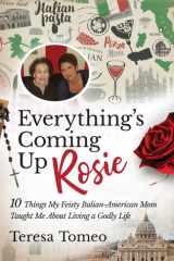 Everything's Coming Up Rosie 10 Things My Feisty Italian-American Mom Taught Me about Living a Godly Life cover image