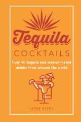 Tequila Cocktails Over 40 tequila and mezcal-based drinks from around the world cover image