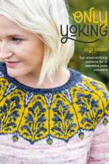 Only Yoking Top-Down Knitting Patterns for 12 Seamless Yoke Sweaters cover image
