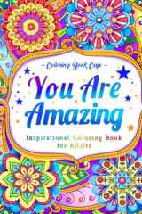 You Are Amazing: Inspirational Coloring Book for Adults Featuring Positive Quotes and Motivational Phrases for Stress Relief and Relaxation cover image