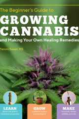 Beginner's Guide to Growing Cannabis and Making Your Own Healing Remedies Learn about the Plant's Medicinal Properties; Grow Outdoors in Your Own Backyard; and Make Tinctures, Salves, Edibles, and Oils cover image