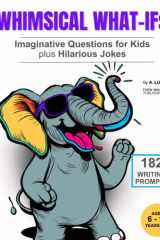 Whimsical What-Ifs: Imaginative Questions for Kids plus Hilarious Jokes: 182 daily writing prompts for kids to encourage creative thought with some added humor cover image