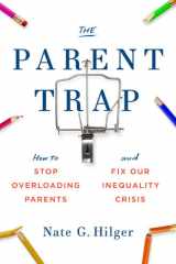 The Parent Trap How to Stop Overloading Parents and Fix Our Inequality Crisis cover image
