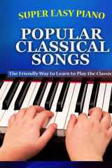 Super Easy Piano Popular Classical Songs The Friendly Way to Learn to Play the Classics cover image