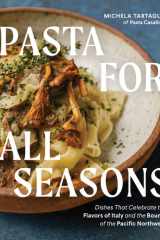Pasta for All Seasons Dishes that Celebrate the Flavors of Italy and the Bounty of the Pacific Northwest cover image