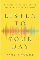 Listen to Your Day The Life-Changing Practice of Paying Attention cover image