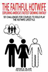 The Faithful Hotwife: Exploring America's Fastest Growing Fantasy: 101 Challenges For Couples to Role-Play the Hotwife Lifestyle (The Hotwife Institute;) cover image