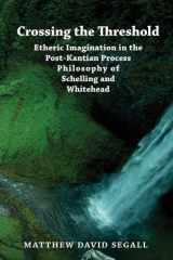 Crossing the Threshold Etheric Imagination in the Post-Kantian Process Philosophy of Schelling and Whitehead cover image