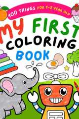 My First Coloring Book For 1 Year Old: 100 Bold & Easy Pictures to Learn and Color For Toddlers, Kids Ages 1-2 cover image
