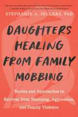 Daughters Healing from Family Mobbing Stories and Approaches to Recover from Shunning, Aggression, and Family Violence cover image